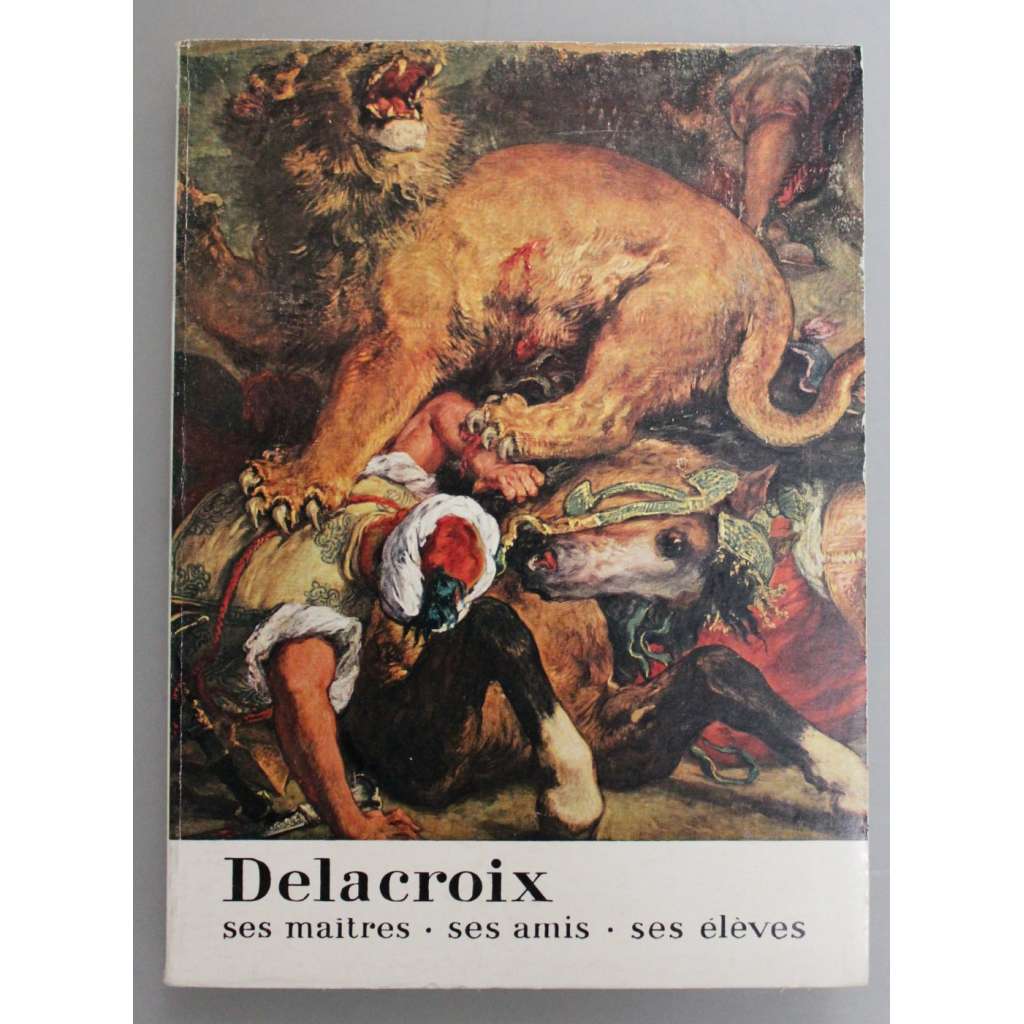 Delacroix. Ses maitres, ses amis, ses éleves (Eugene Delacroix, malířství, romantismus, katalog)