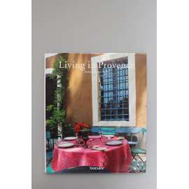 Living in Provence [kniha o životě v Provenci - architektura, Francie, design, zahrady, interiéry, fotografie]