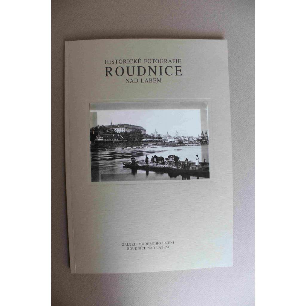 Historické fotografie Roudnice nad Labem (fotografie C. Bellmann, F. Krátký, A. Schilder)