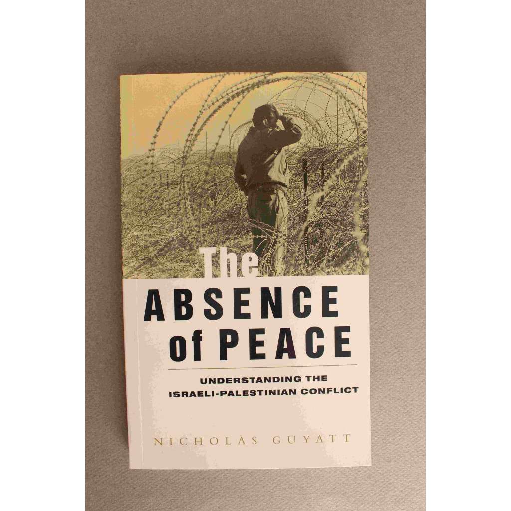 The Absence of Peace. Understanding the Israeli-Palestinian Conflict (Absence míru. Pochopení izraelsko-palestinského konfliktu; Izrael, Palestina, mj. Jásir Arafat, B. Netanjahu, Šimon Peres, sionismus)