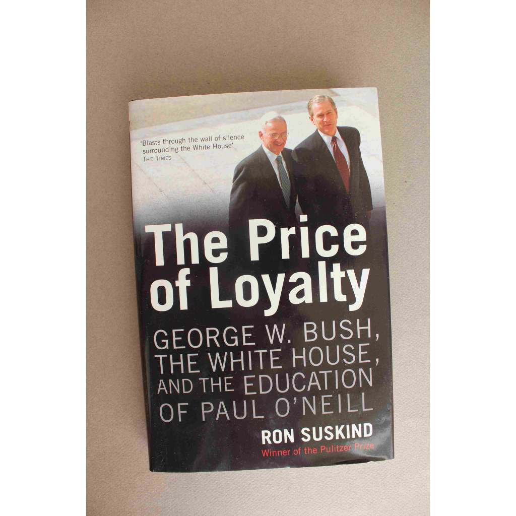 The Price of Loyalty. George W. Bush, the White House, and the Education of Paul O'Neill (Cena za věrnost. George W. Bush, Bílý dům; politika USA, Colin Powell, Irák)