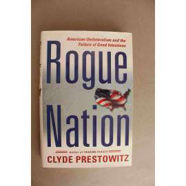 Rogue Nation. American Unilateralism And The Failure Of Good Intentions (Darebácký národ. Americký unilateralismus a selhání dobrých úmyslů, politika USA, ekonomie, George Bush, Saddám Hussajn, Japonsko, Evropská unie)