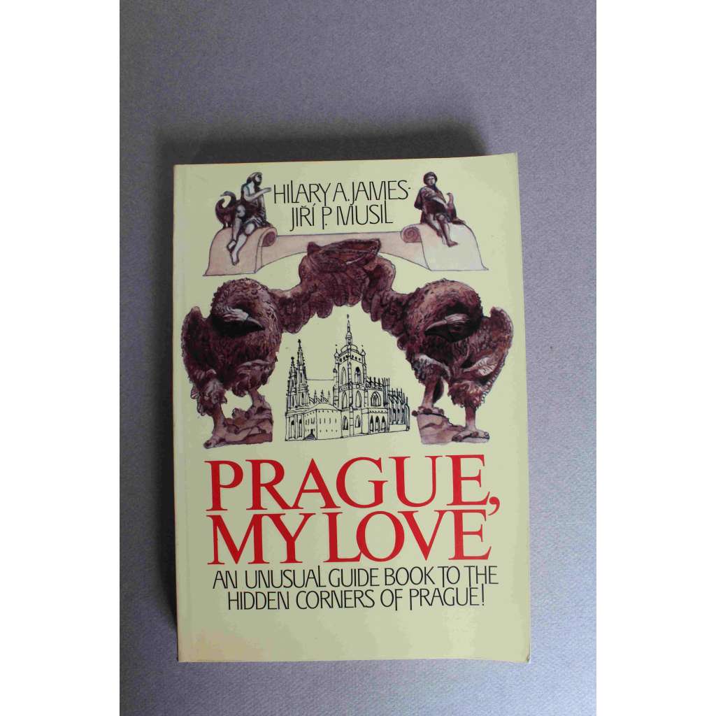 Prague, My Love. An Unusual Guide Book to the Hidden Corners of Prague ( Praha, má lásko. Neobvyklý průvodce do skrytých koutů Prahy, historie, kultura, politika)