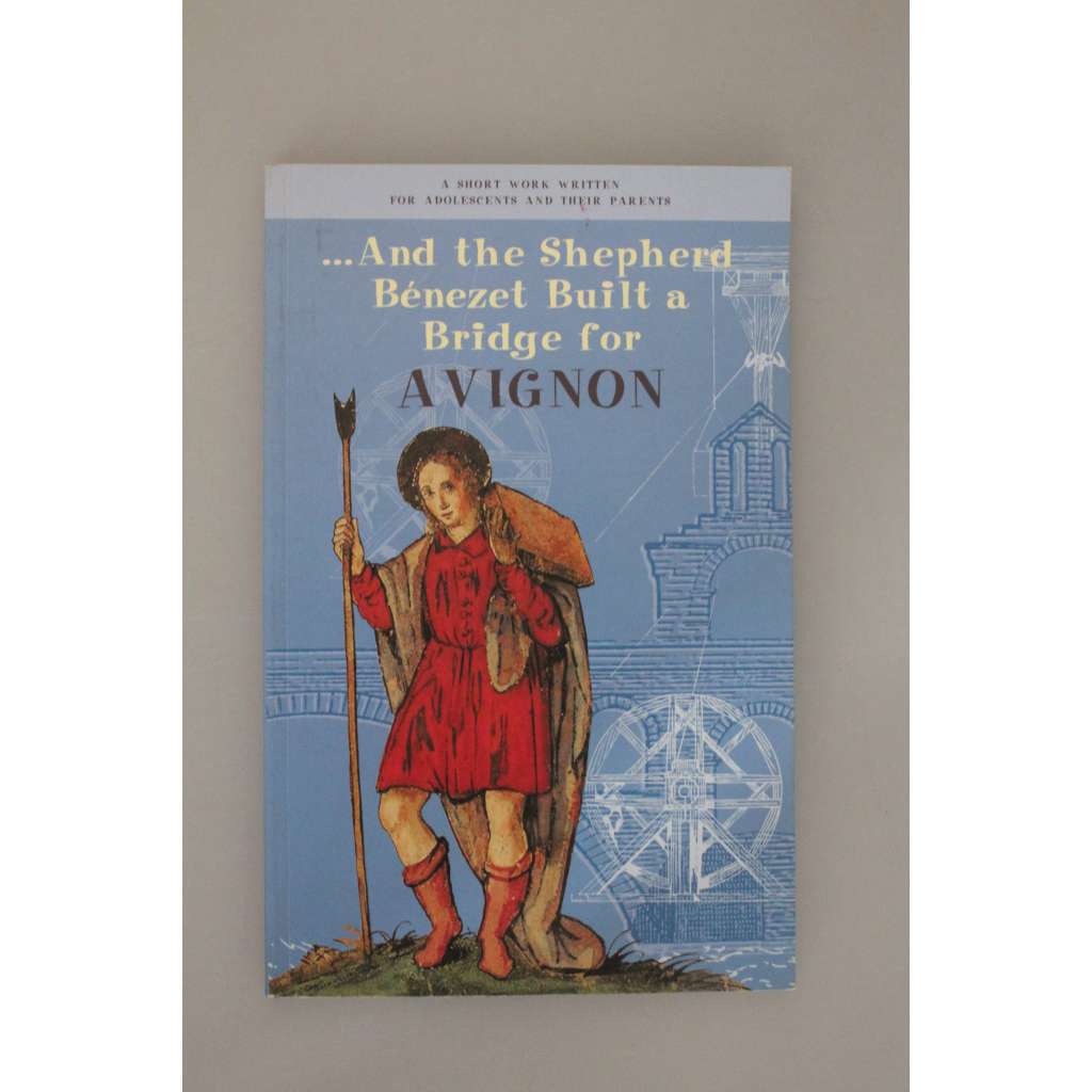...And the Shepherd Benezet Built a Bridge for Avignon (A pastýř Benezet postavil most pro Avignon, historie, Francie)