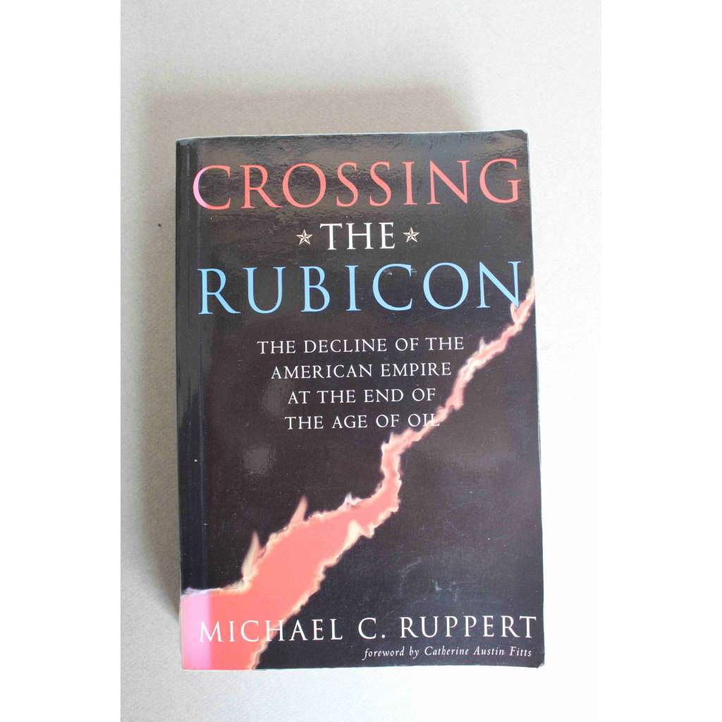 Crossing the Rubicon. The Decline of the American Empire at the End of the Age of Oil (Překročení Rubikonu: Úpadek amerického impéria na konci éry ropy, politika USA, G. Bush, D. Cheney, Irák, Afghánistán)