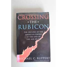 Crossing the Rubicon. The Decline of the American Empire at the End of the Age of Oil (Překročení Rubikonu: Úpadek amerického impéria na konci éry ropy, politika USA, G. Bush, D. Cheney, Irák, Afghánistán)