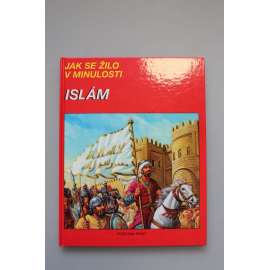 Islám 600-1258 n. l. Jak se žilo v minulosti (Dějiny islámu, muslimové, Mekka, Od Činy až po Španělsko, Vojáci Prorokovi)