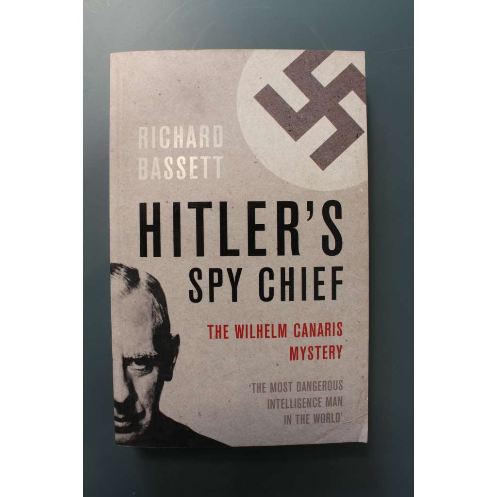 Hitler's Spy Chief. The Wilhelm Canaris Mystery (Hitlerův šéf špionáže. Záhada Wilhelma Canarise, druhá světová válka, Hitler, mj. Heydrich, Churchill, Keitel)