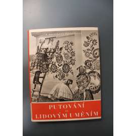 Putování za lidovým uměním (Lidové umění, folklor, etnografie, etnologie, mj. Domažlice, Chodsko, Karpatská Rus, Slovensko, Třebíč, kraslice, malované pečivo, betlémy, tištěné látky, výšivky, malba na sklo) Putování za lidovým uměním (Lidové umění, folklor, etnografie, etnologie, mj. Domažlice, Chodsko, Karpatská Rus, Slovensko, Třebíč, kraslice, malované pečivo, betlémy, tištěné látky, výšivky, malba na sklo)