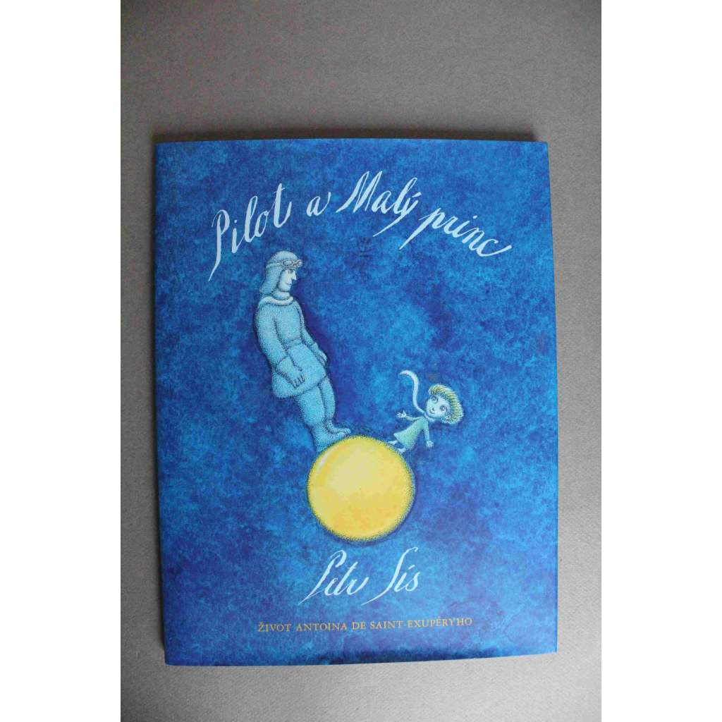 Pilot a Malý princ. Život Antoina de Saint-Exupéryho (Antoine de Saint-Exupéry, obrazový životopis; ilustrace Petr Sís)