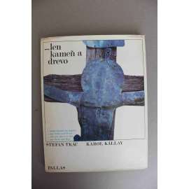 ...len kameň a drevo. Slovenské ľudové náhrobníky (Slovenské lidové náhrobky, Slovensko, lidové umění; fotografie Karol Kállay) ...len kameň a drevo. Slovenské ľudové náhrobníky (Slovenské lidové náhrobky, Slovensko, lidové umění; fotografie Karol Kállay)