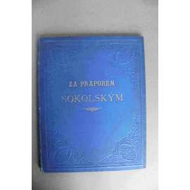 Za praporem sokolským. Posvěceno mužnému duchu Čechův (Česká obec sokolská, sokol, mj. Vzpomínka na Miroslava Tyrše, Večer na Šumavě, Jindřich Fügner, Tragika dějin slovanských; tlačená vazba)