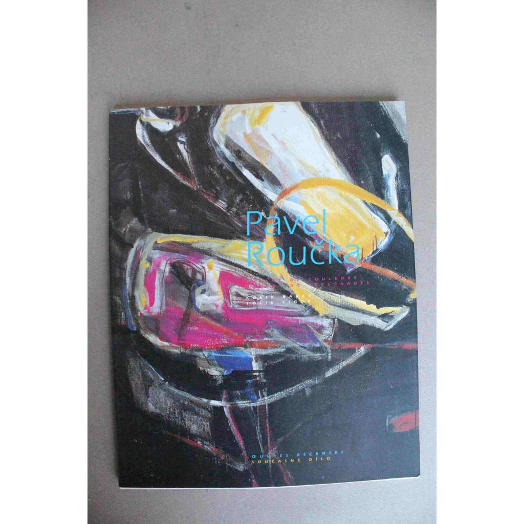Pavel Roučka. Kolik barev tolik figur = Pavel Roučka. Autant de couleurs autant de personnages (výstavní katalog, malířství, abstrakce)