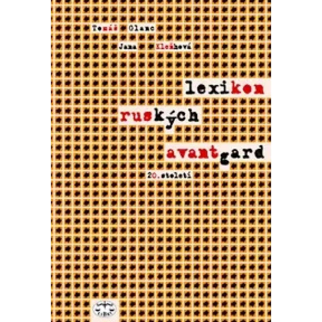 Lexikon ruských avantgard 20. století [El Lisickij, Malevič, Rodčenko, Tairov, Ejzenštejn ad.; avantgarda, Sovětský svaz, Rusko; hudba, divadlo, film, literatura, výtvarné umění, malba, fotografie]