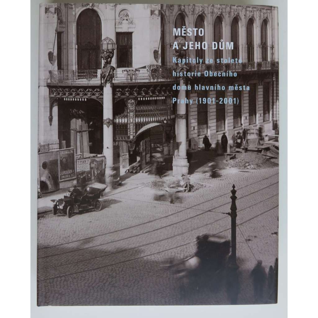 Město a jeho dům - OBECNÍ DŮM Praha - Kapitoly ze stoleté historie Obecního domu hlavního města Prahy (1901-2001)  - - - (HOL)