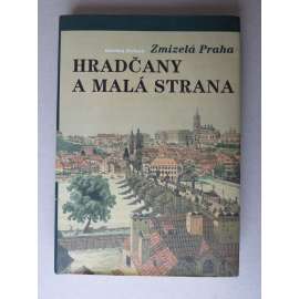 Zmizelá Praha - Hradčany a Malá Strana [velká monografie se starými fotografiemi zaniklých částí města]