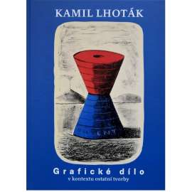 Kamil Lhoták  Grafické dílo v kontextu ostatní tvorby. (Souborné dílo Kamila Lhotáka, sv. 2.)