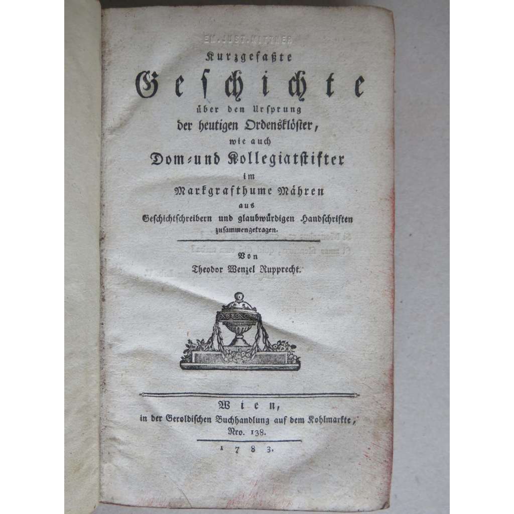 Historie moravských klášterů (1783) - Kurzgefaste Geschichte über den Ursprung der heutigen Ordensklöster im Markgrafthume Mähren