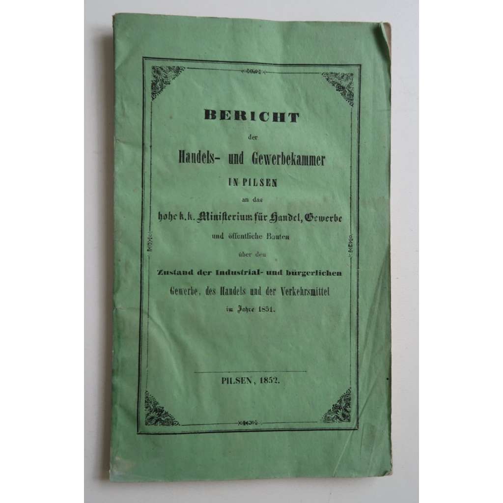 Bericht der Handels- und Gewerbekammer in Pilsen (Plzeň 1852) - Zpráva obchodní a živnostenské komory v Plzni o stavu průmyslu, obchodu, živností (řemesel) a dopravy