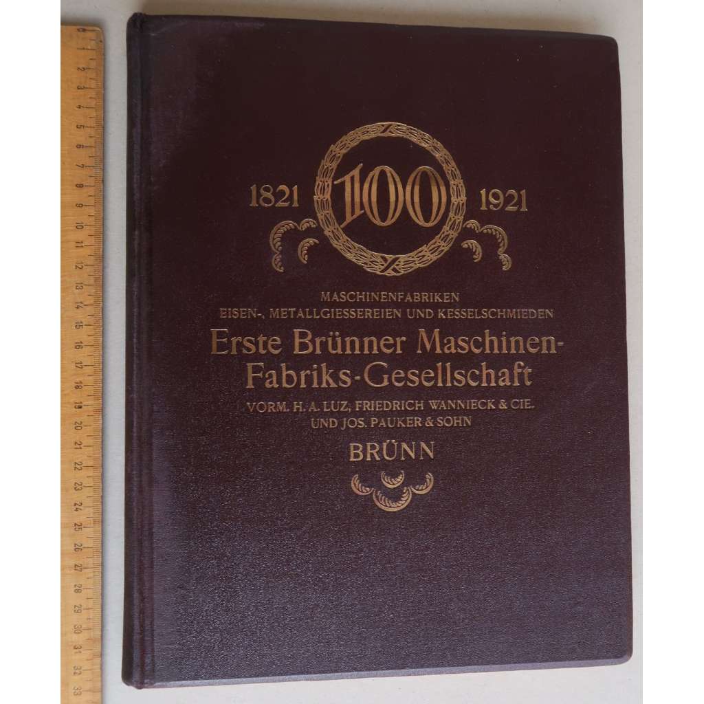 První brněnská strojírna [továrna na stroje Brno - výroční spis 1921] Die hundertjährige Geschichte der Ersten Brünner Maschinen-Fabriks-Gesellschaft in Brünn von 1821-1921