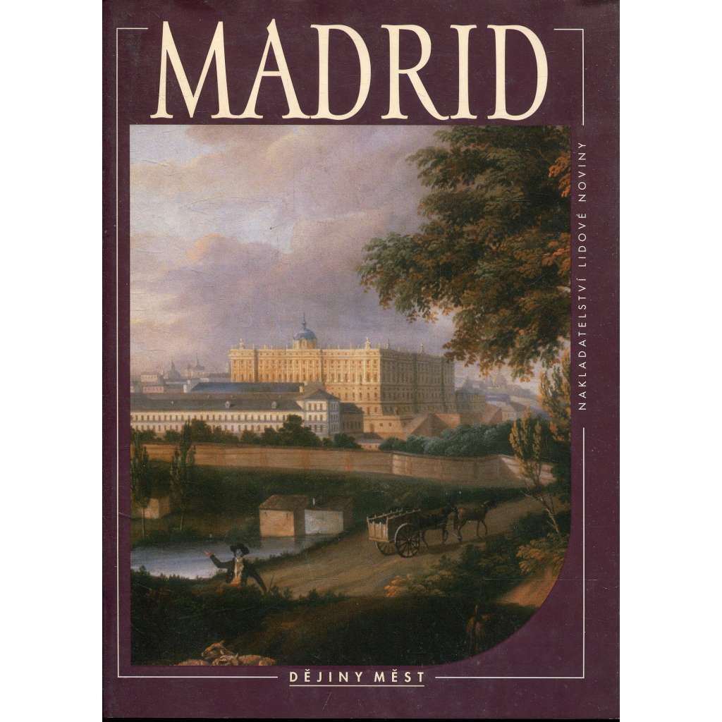 Madrid [edice Dějiny měst NLN, hlavní město Španělska, Španělsko]