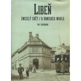 Libeň - zmizelý svět / A vanished World [Praha - historie pražského předměstí na starých fotografiích]
