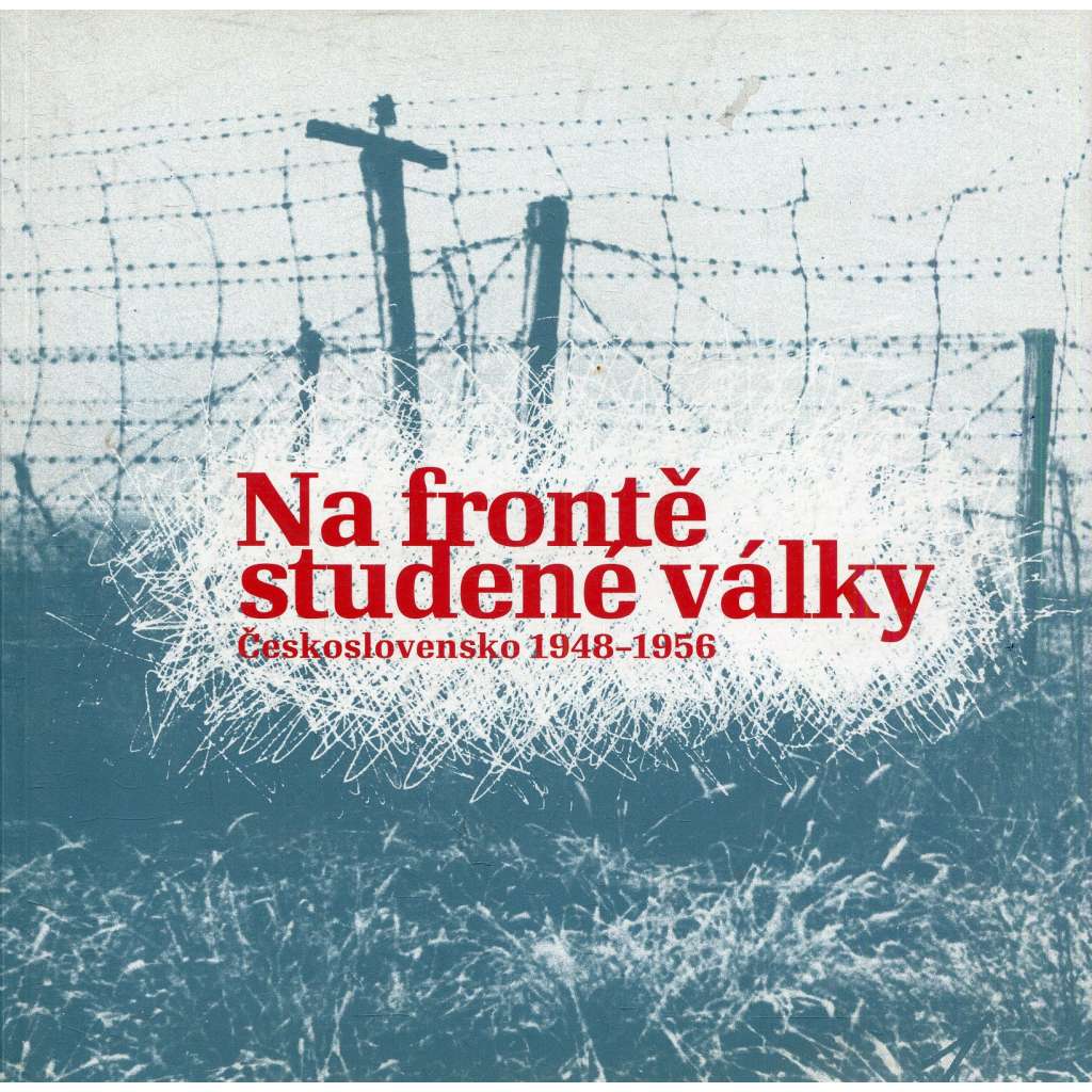 Na frontě studené války - Československo 1948-1956 [Československo 1948-1956; zahraniční protikomunistický odboj; výstava]