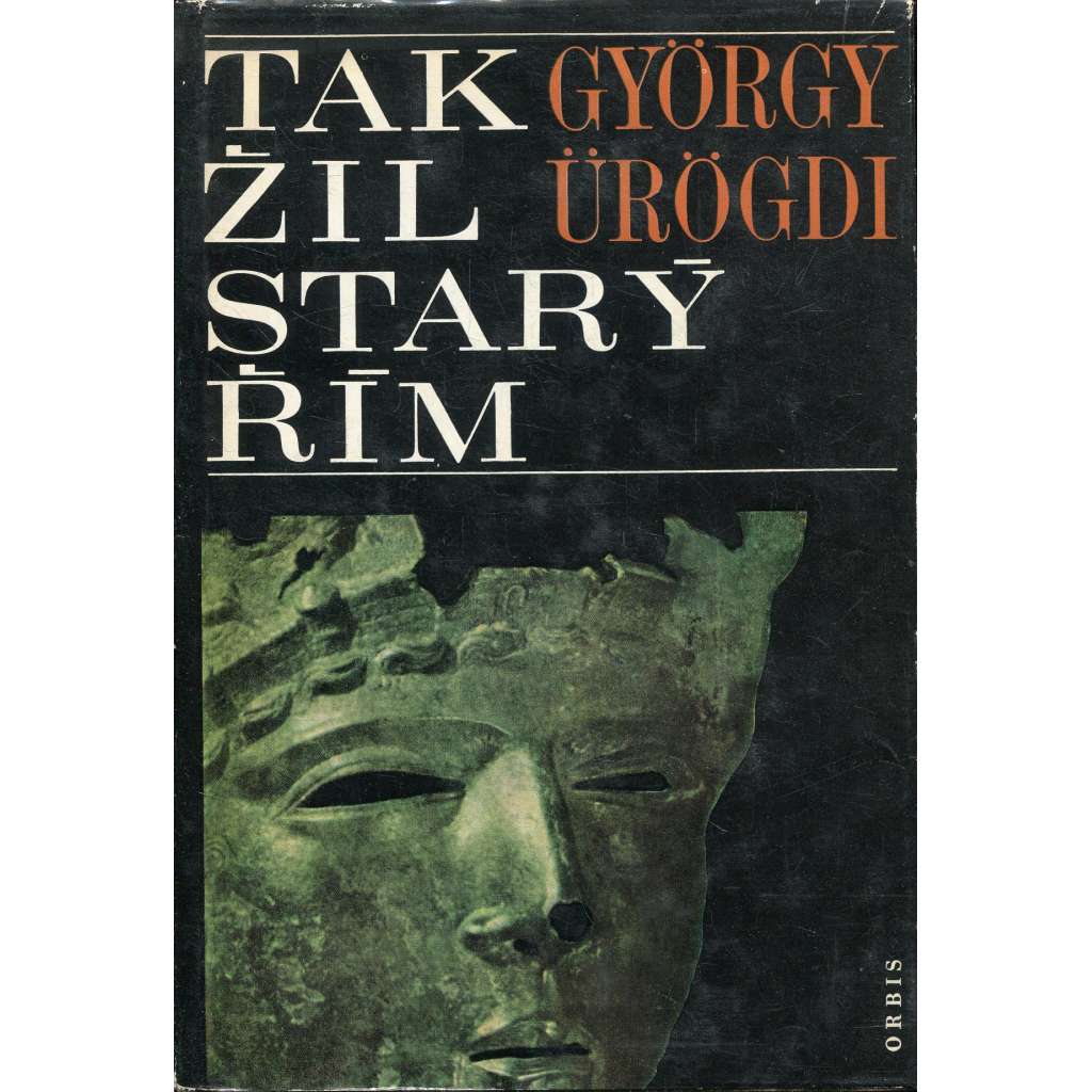 Tak žil starý Řím [Obsah: antika, starověk, každodenní život Říma, Římská říše, dnešní Itálie]
