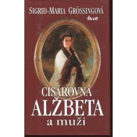 Cisárovná Alžbeta a muži [Habsburkové, Sisi, Sissi, manželka Františka Josefa I.] - text slovensky