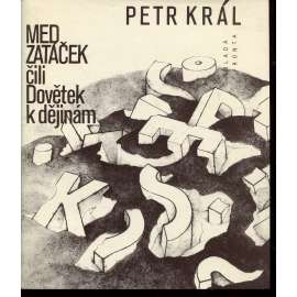 Med zatáček čili Dovětek k dějinám (podpis Petr Král )