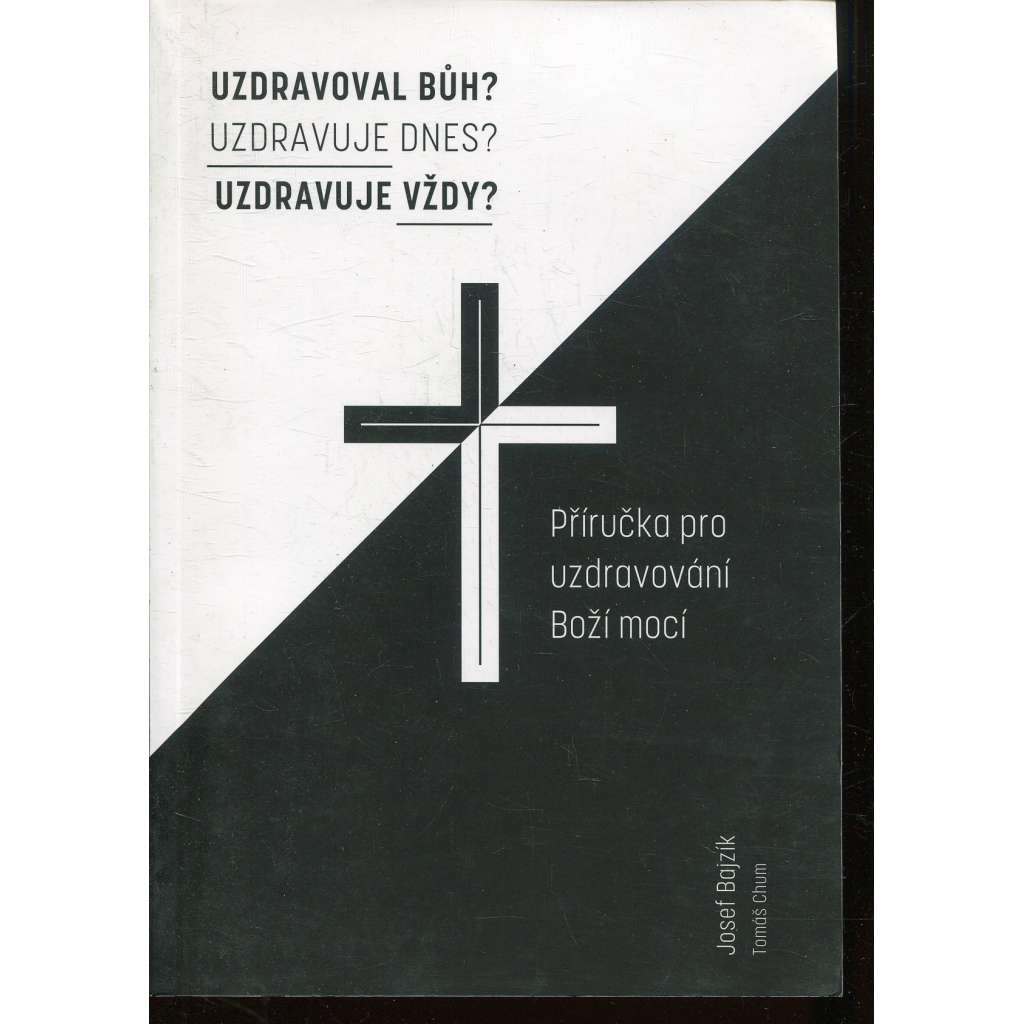 Uzdravoval Bůh? Uzdravuje dnes? Uzdravuje vždy? - Příručka pro uzdravování Boží mocí
