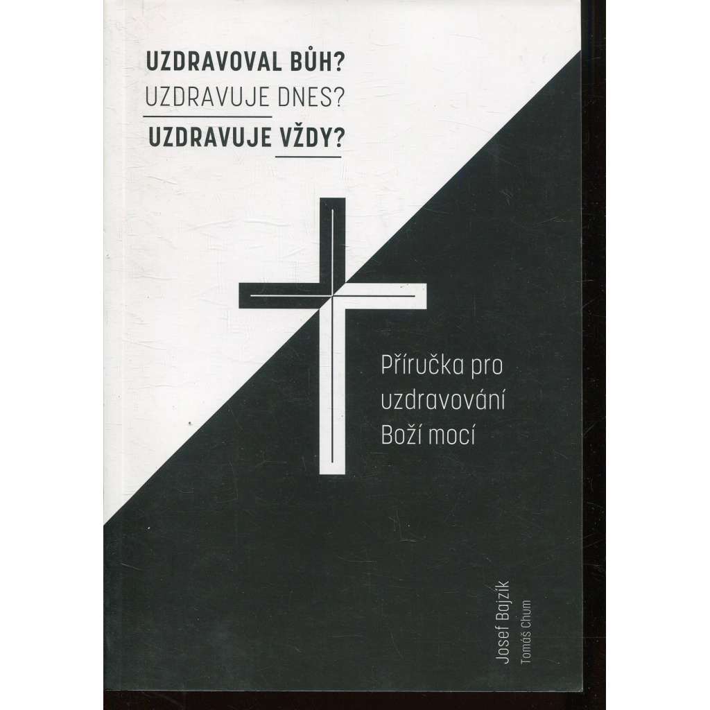 Uzdravoval Bůh? Uzdravuje dnes? Uzdravuje vždy? - Příručka pro uzdravování Boží mocí