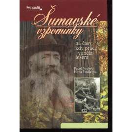 Šumavské vzpomínky na časy, kdy práce voněla lesem (Šumava)