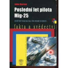 Poslední let pilota MiG-25. Sovětský svaz mu dal vše kromě svobody (edice: Fakta a svědectví) [Viktor I. Bělenko, letectví, emigrace]