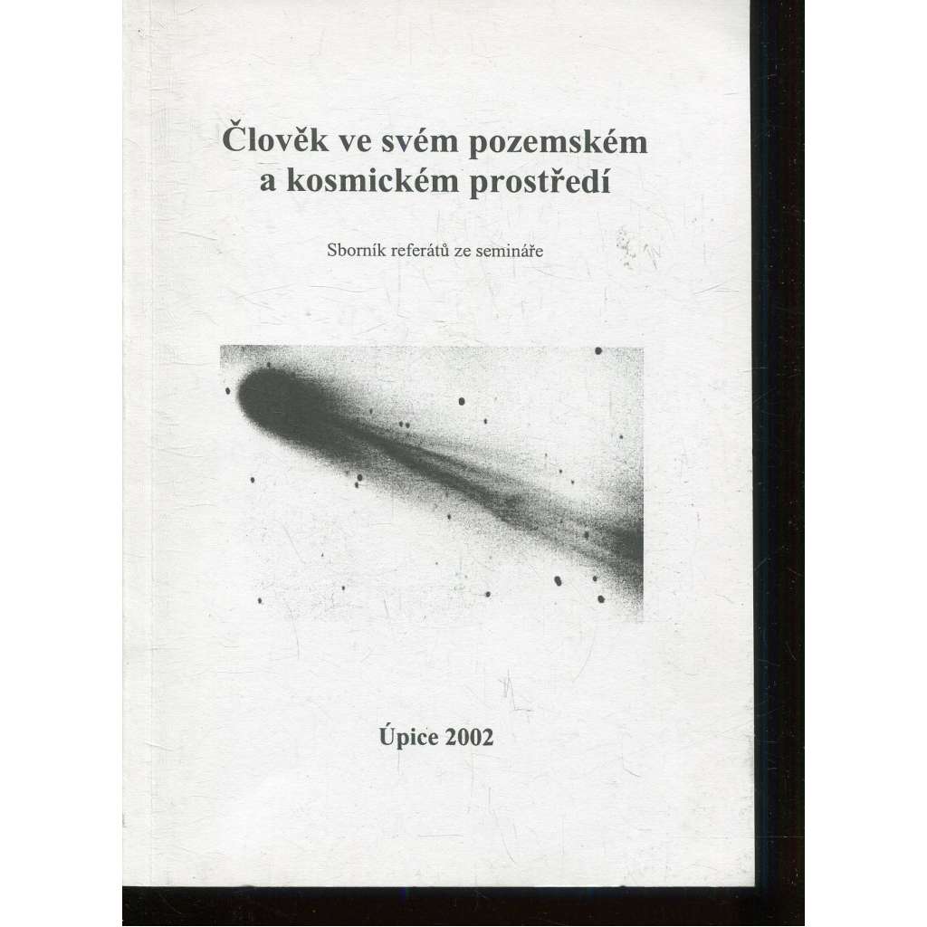 Člověk ve svém pozemském a kosmickém prostředí. Sborník referátů ze semináře Úpice 2002