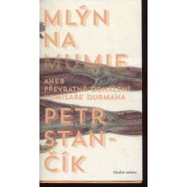 Mlýn na mumie aneb Převratné odhalení komisaře Durmana (podpis Petr Stančík)