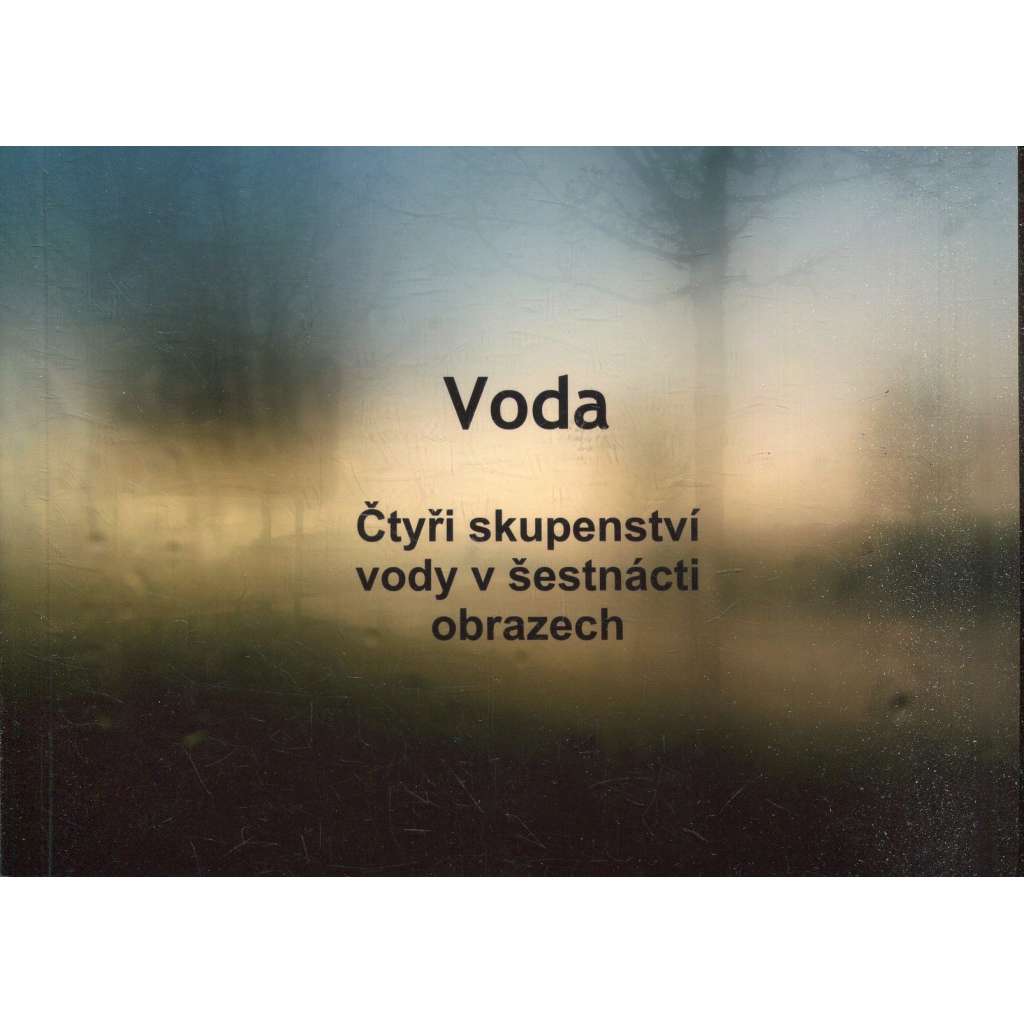 Voda. Čtyři skupenství vody v šestnácti obrazech