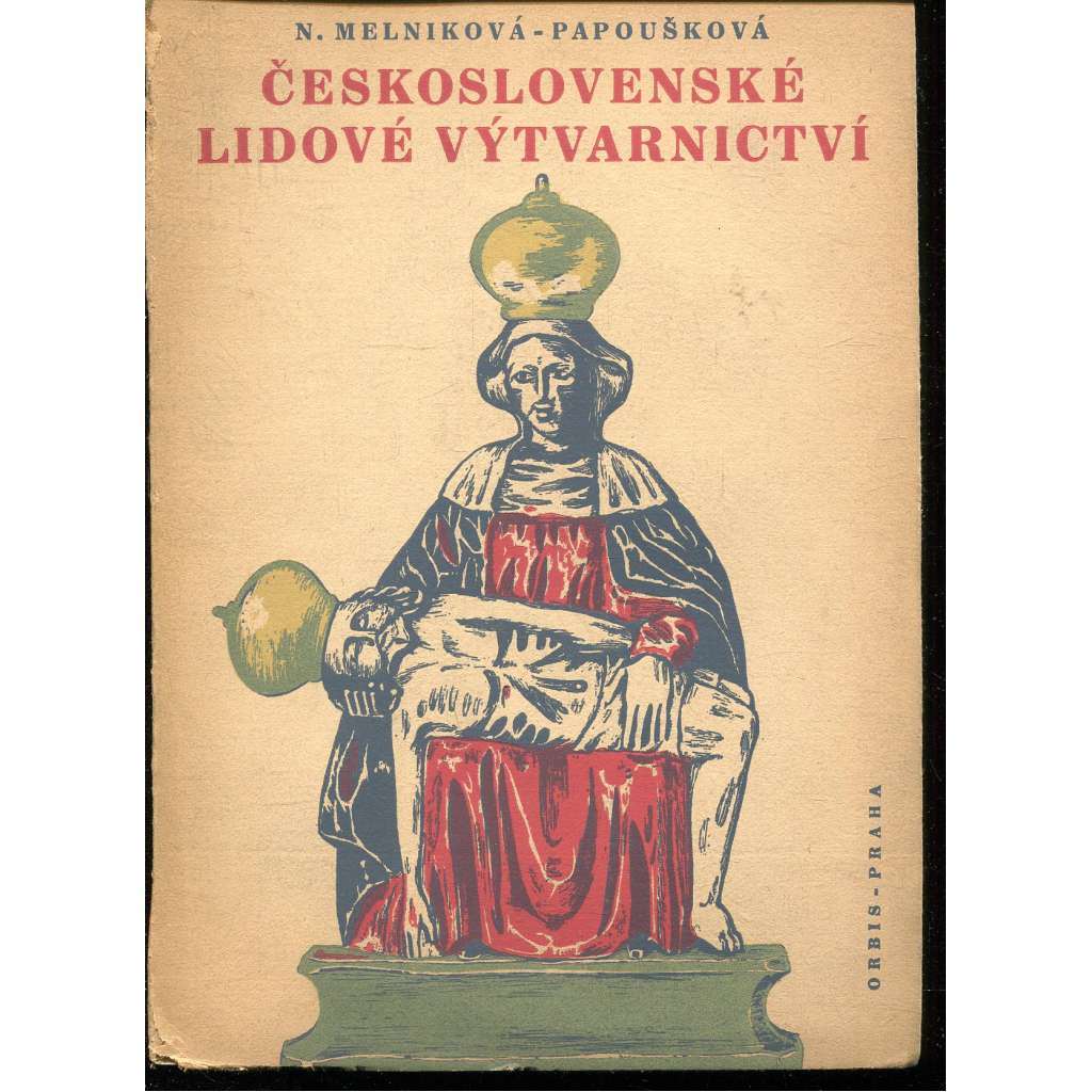 Československé lidové výtvarnictví [mj. řezbářství, betlémy, perníkářství, nábytkářství, lidové hračky] - národopis (podpis N. Melniková-Papoušková)