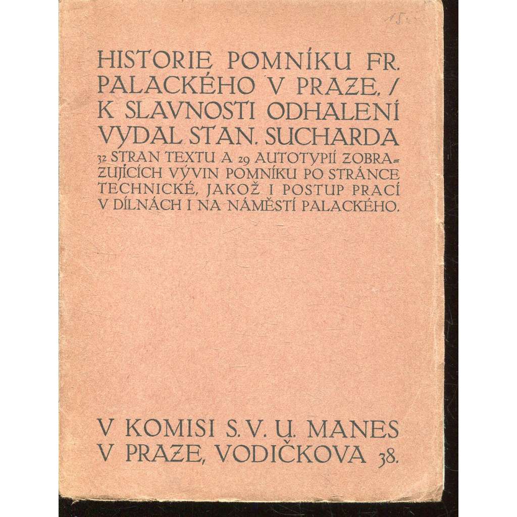 Historie pomníku Frant. Palackého v Praze k slavnosti odhalení vydal (Palacký, Praha, Sucharda)