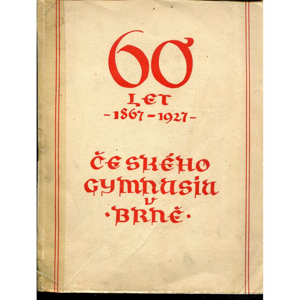 Šedesát let Českého gymnasia v Brně (1867-1927) - Brno Šedesát let Českého gymnasia v Brně (1867-1927) - Brno