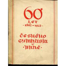 Šedesát let Českého gymnasia v Brně (1867-1927) - Brno Šedesát let Českého gymnasia v Brně (1867-1927) - Brno