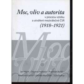 Moc, vliv a autorita v procesu vzniku a utváření meziválečné ČSR (1918-1921)