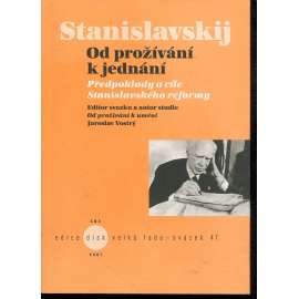 Od prožívání k jednání [Obsah: divadlo, herecká práce; činohra, herectví] Předpoklady a cíle Stanislavského reformy