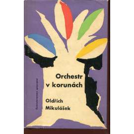 Orchestr v korunách [Oldřich Mikulášek - výbor z básnického díla; Malé spásy, Černá múza, Sóla a Chóry]