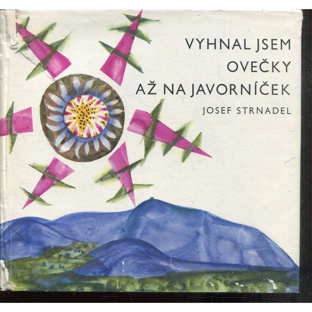 Vyhnal jsem ovečky až na Javorníček (Ilustroval Antonin Strnadel. Fotografoval Josef Sudek) Vyhnal jsem ovečky až na Javorníček (Ilustroval Antonin Strnadel. Fotografoval Josef Sudek)