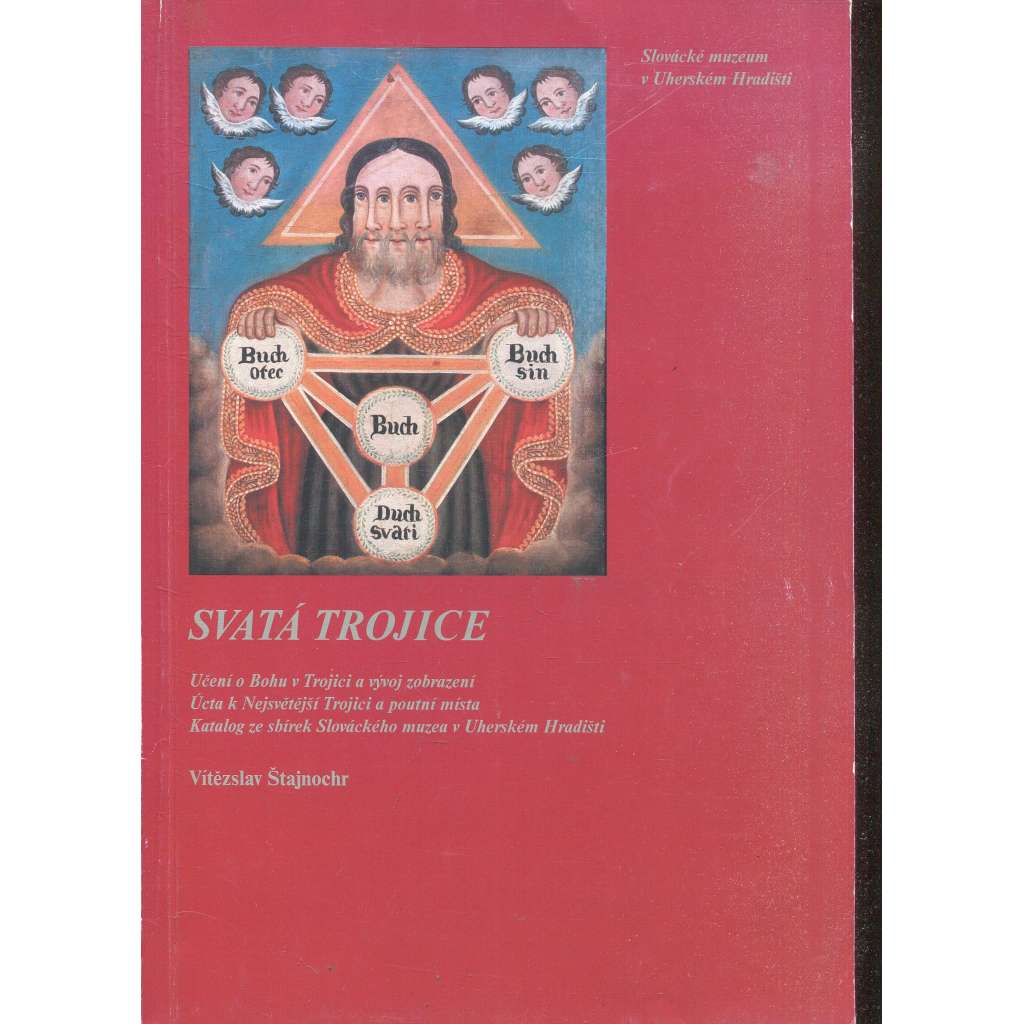 Svatá Trojice: Učení o Bohu v Trojici a vývoj zobrazení. Úcta k Nejsvětější Trojici a poutní místa. Katalog ze sbírek Slováckého Muzea (Uherské Hradiště)