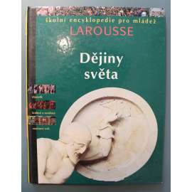 Dějiny světa. Školní encyklopedie pro mládež Larousse (historie, světové dějiny, mj. Pravěk, Egypt, Indie, Čína, Řecko, Říše římská, Byzanc, Evropa, Amerika)