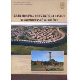 Grad Morava / Urbs Antiqua Rastizi / Velkomoravské Mikulčice Grad Morava / Urbs Antiqua Rastizi / Velkomoravské Mikulčice