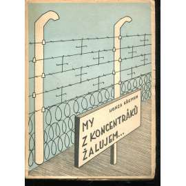 My z koncentráků žalujem...  [Osobní svědectví vězněného]. - koncentrační tábory