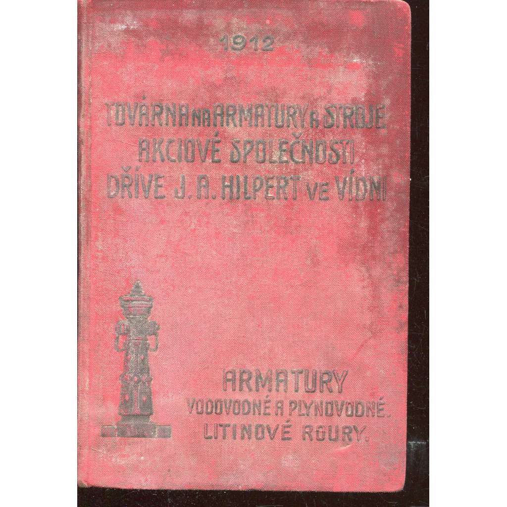 Příruční ceník armatur vodovodných a plynovodných litinových rour a tvarových kusů, nástrojů atd. (1912) - Hilpert, Vídeň Příruční ceník armatur vodovodných a plynovodných litinových rour a tvarových kusů, nástrojů atd. (1912) - Hilpert, Vídeň